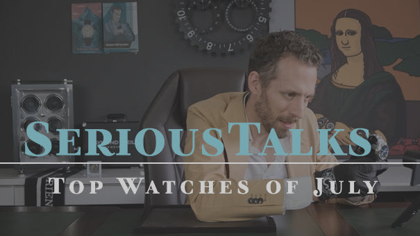 Serious Talks: Top Watches of July 2021