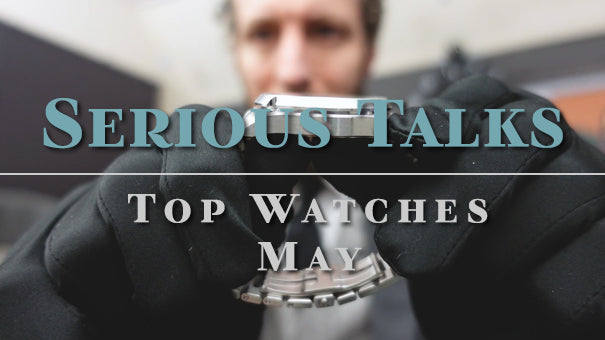 Serious Talks: Top Watches of May 2021
